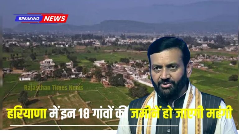Haryana News: हरियाणा के इन 18 गांवों की जमीनों के बढ़ेंगे दाम, सरकार का नया प्लान जानिए